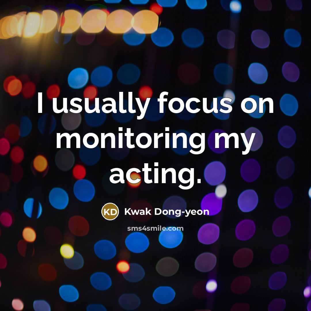 “I usually focus on monitoring my acting.…” quote by Kwak Dong-yeon