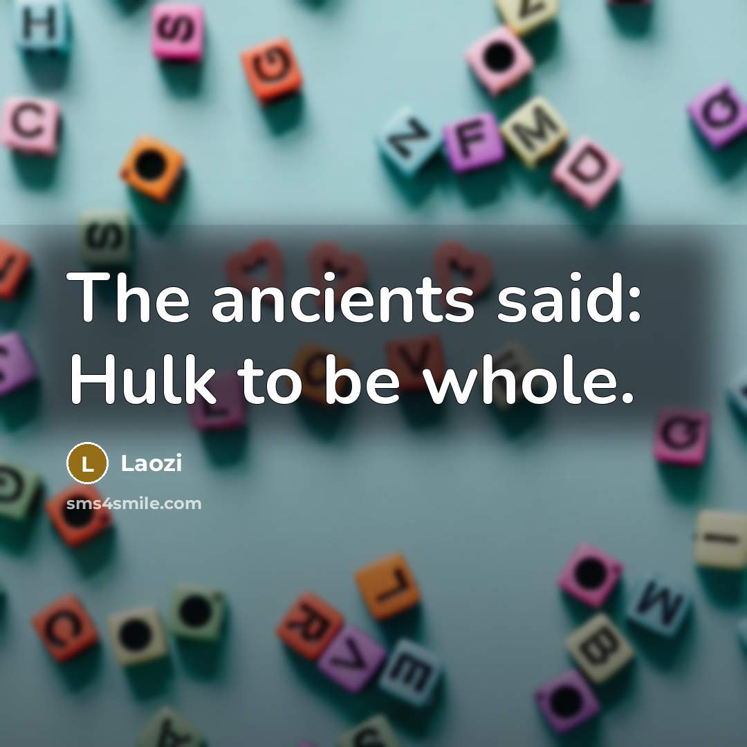 “The ancients said: Hulk to be whole.…” quote by Laozi