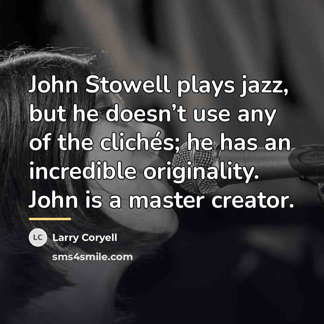 “John Stowell plays jazz, but he doesn’t use any of…” quote by Larry Coryell