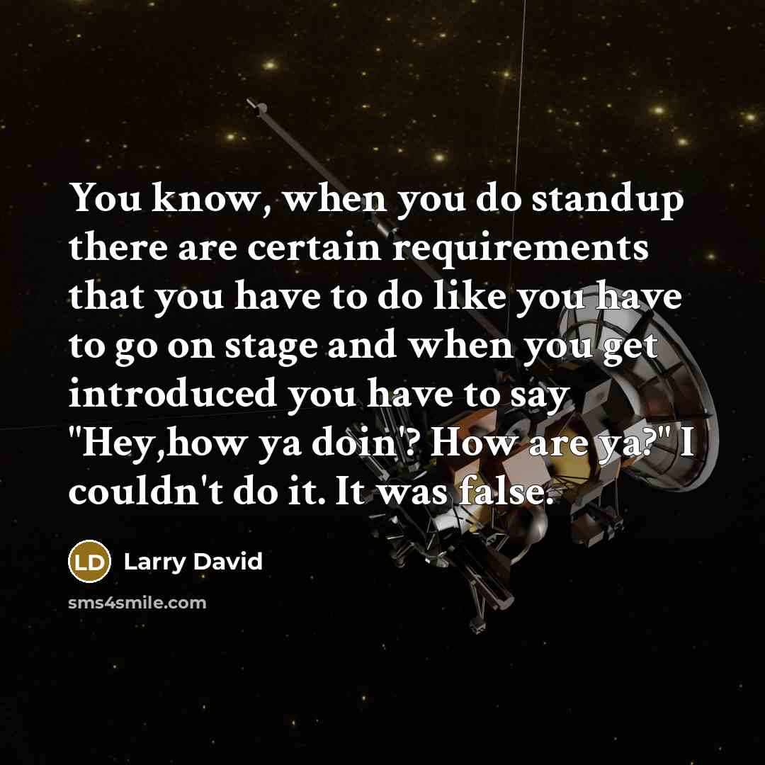 “You know, when you do standup there are certain requirements…” quote by Larry David