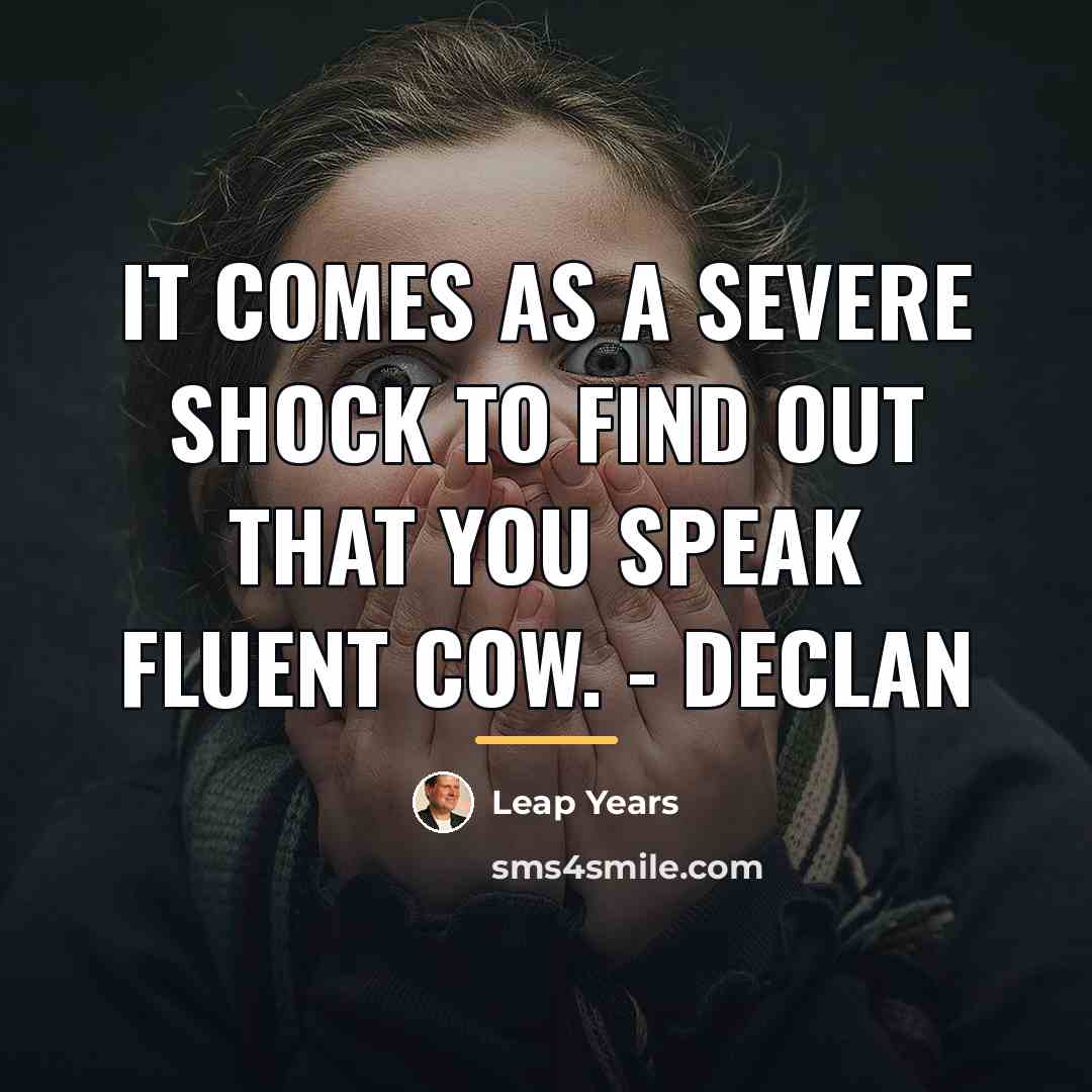 “It comes as a severe shock to find out that…” quote by Leap Years