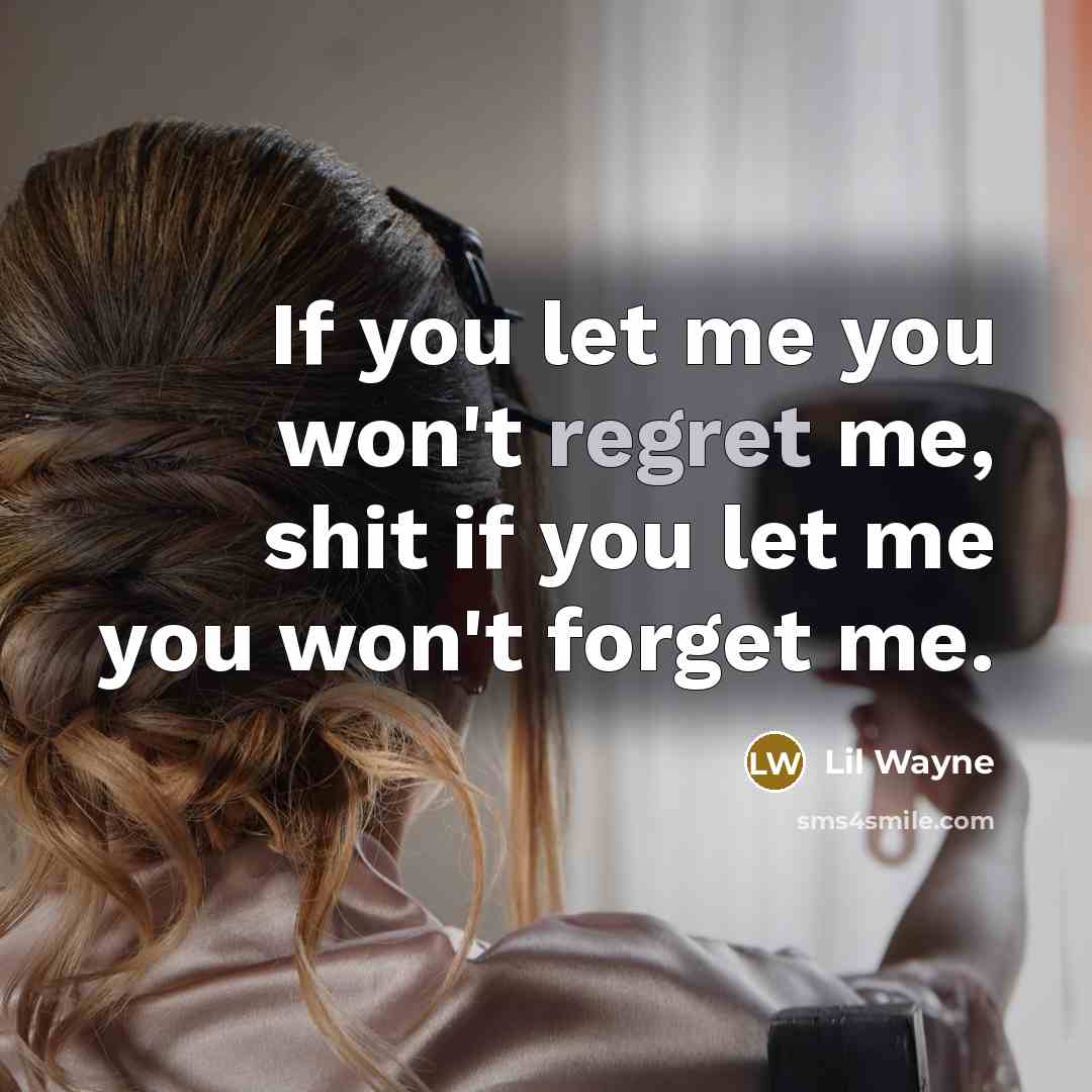 “If you let me you won't regret me, shit if…” quote by Lil Wayne