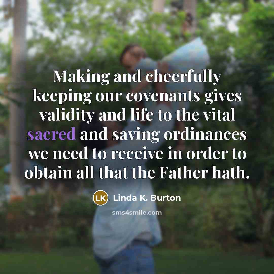 “Making and cheerfully keeping our covenants gives validity and life…” quote by Linda K. Burton