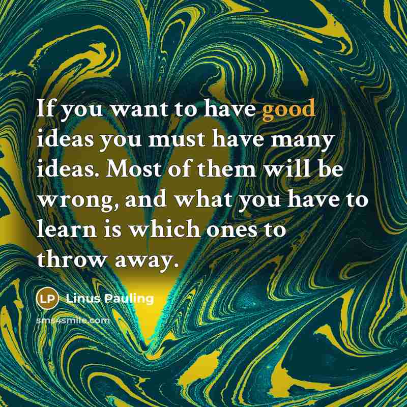 “If you want to have good ideas you must have…” quote by Linus Pauling