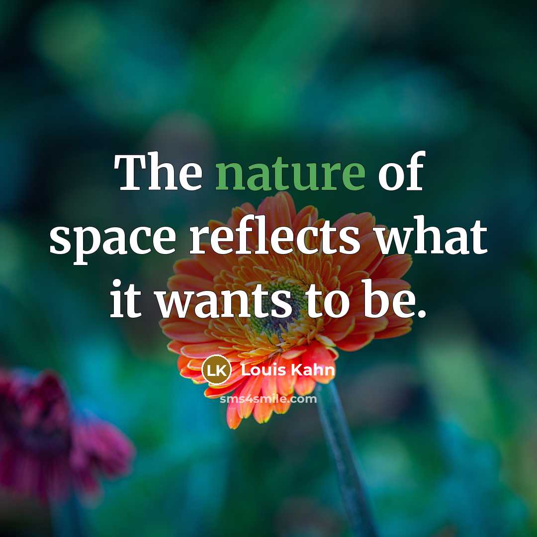 “The nature of space reflects what it wants to be.…” quote by Louis Kahn