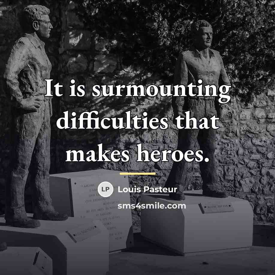 “It is surmounting difficulties that makes heroes.…” quote by Louis Pasteur