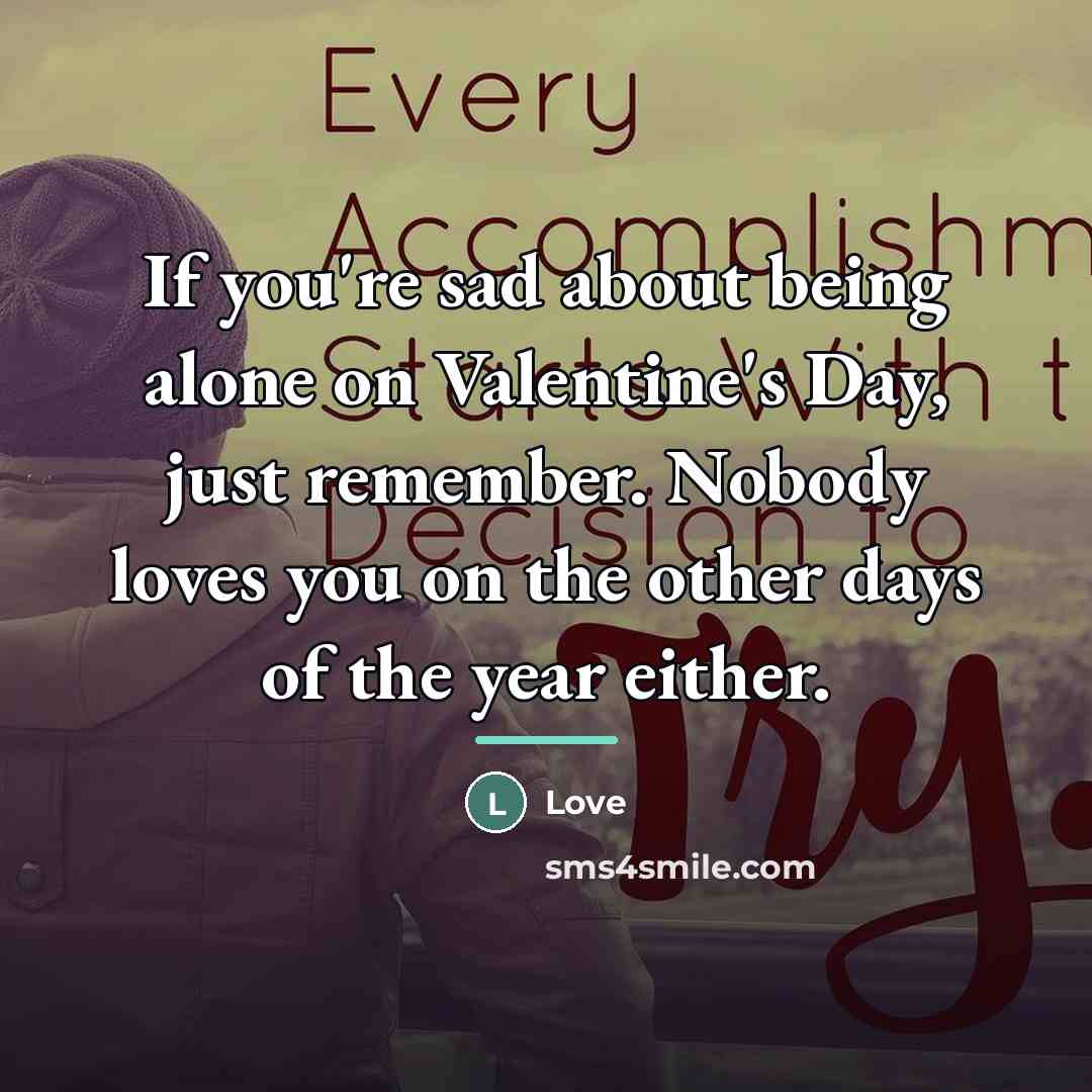 “If you're sad about being alone on Valentine's Day, just…” quote by Love