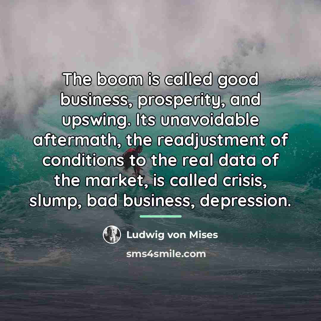 “The boom is called good business, prosperity, and upswing. Its…” quote by Ludwig von Mises