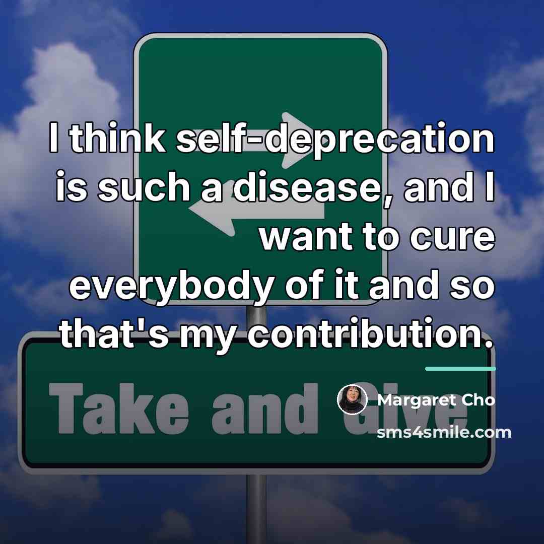 “I think self-deprecation is such a disease, and I want…” quote by Margaret Cho