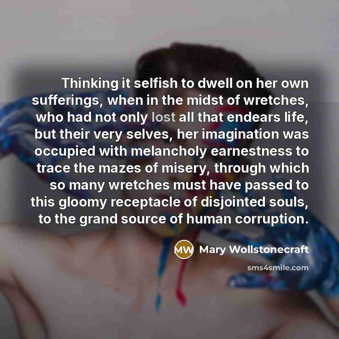 “Thinking it selfish to dwell on her own sufferings, when…” quote by Mary Wollstonecraft