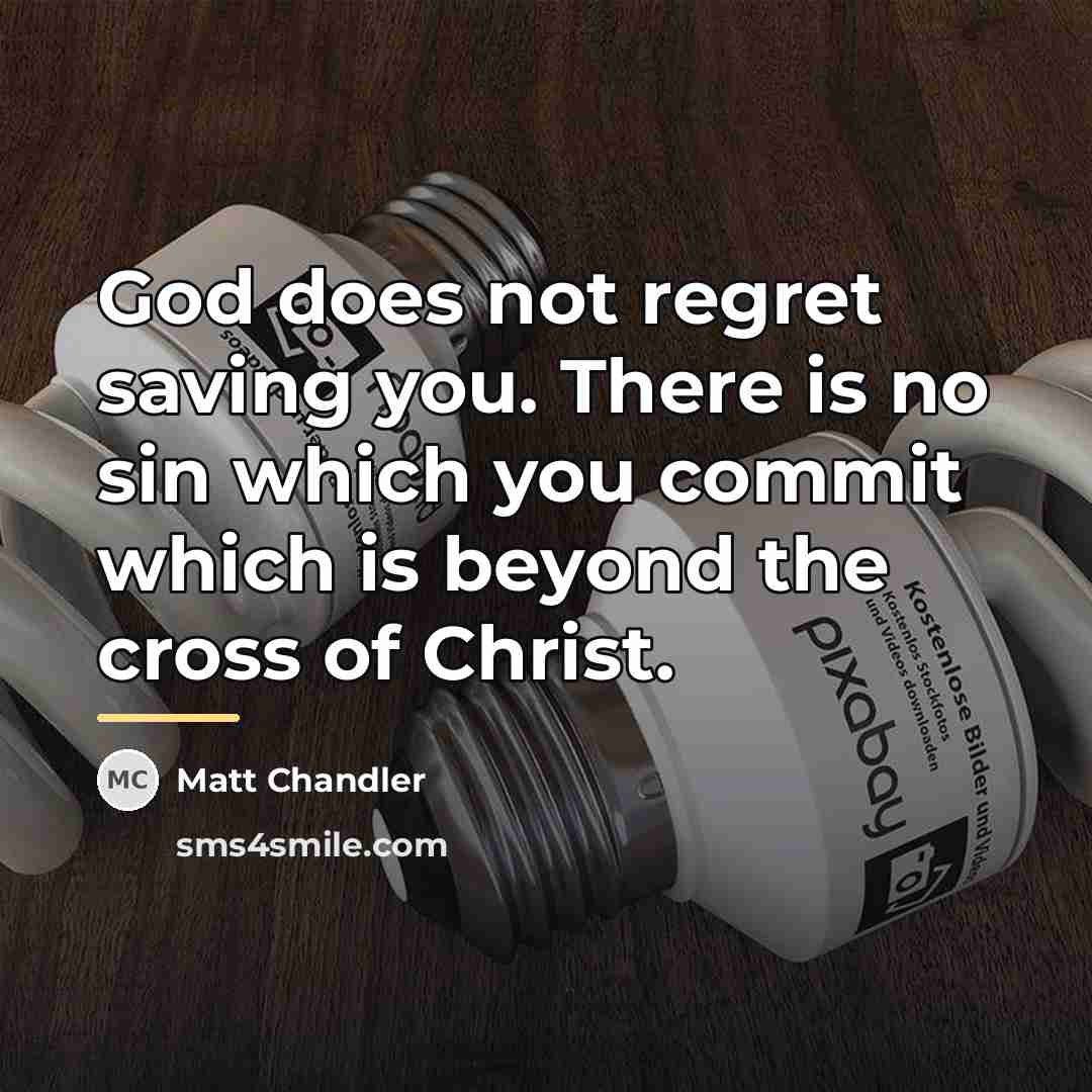 “God does not regret saving you. There is no sin…” quote by Matt Chandler