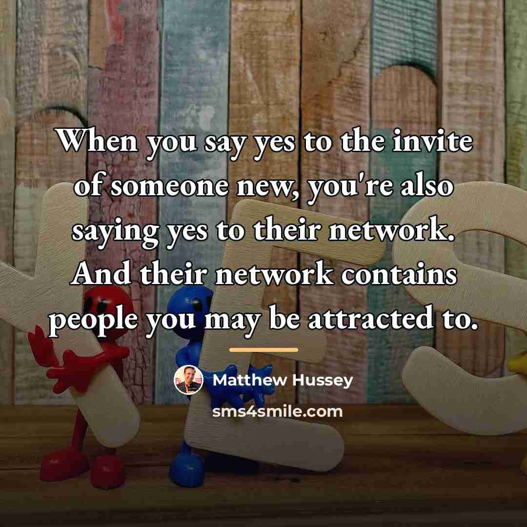 “When you say yes to the invite of someone new,…” quote by Matthew Hussey