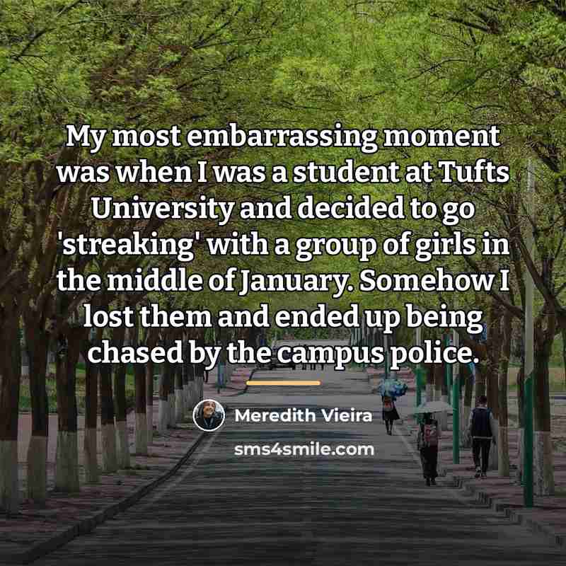 “My most embarrassing moment was when I was a student…” quote by Meredith Vieira