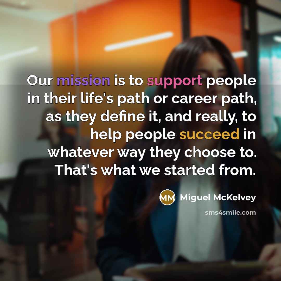 “Our mission is to support people in their life's path…” quote by Miguel McKelvey