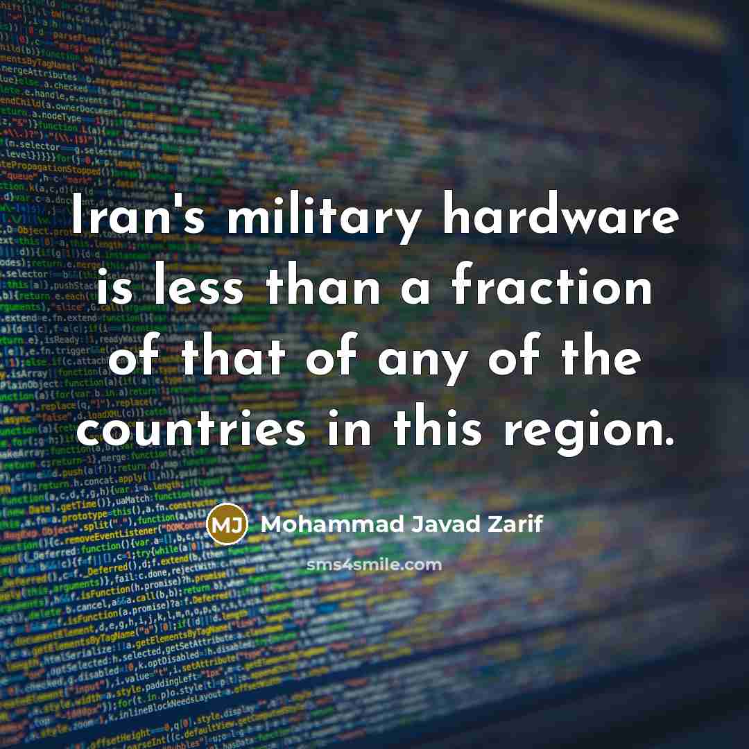 “Iran's military hardware is less than a fraction of that…” quote by Mohammad Javad Zarif