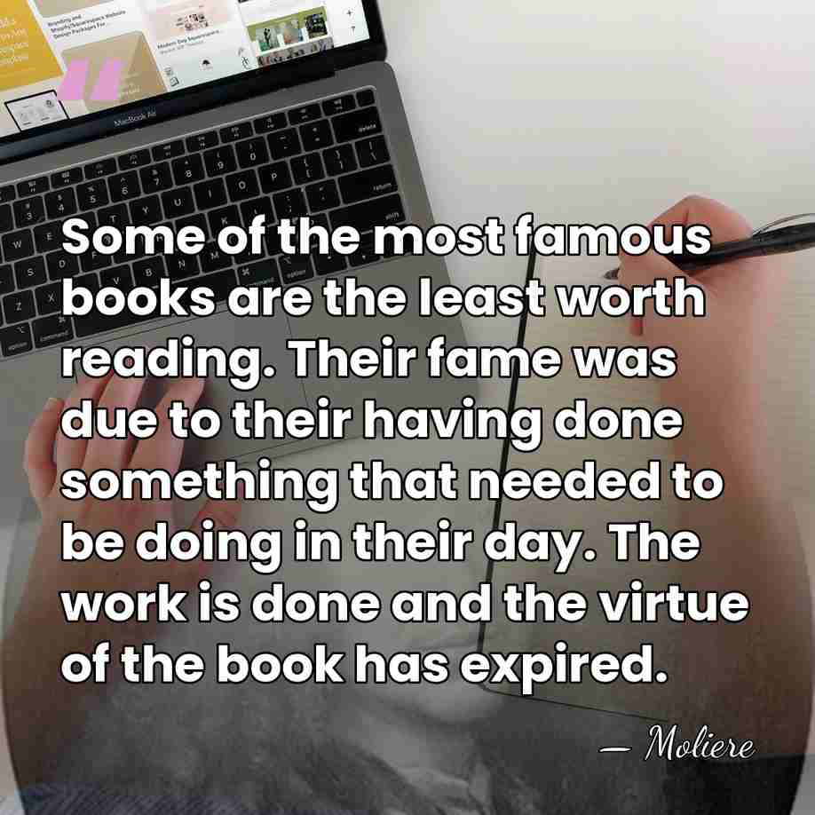 Some of the most famous books are the least worth reading. Their&hellip; - Moliere
