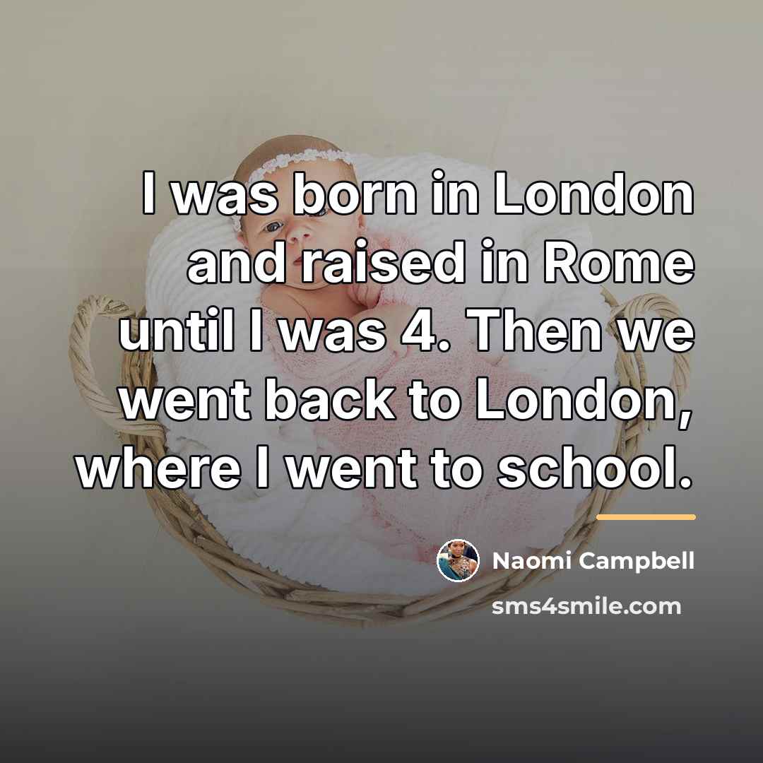 “I was born in London and raised in Rome until…” quote by Naomi Campbell