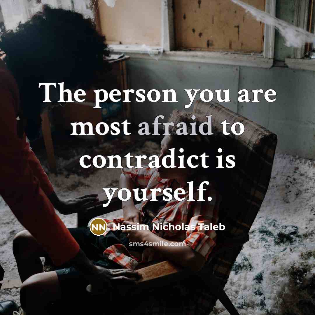 “The person you are most afraid to contradict is yourself.…” quote by Nassim Nicholas Taleb