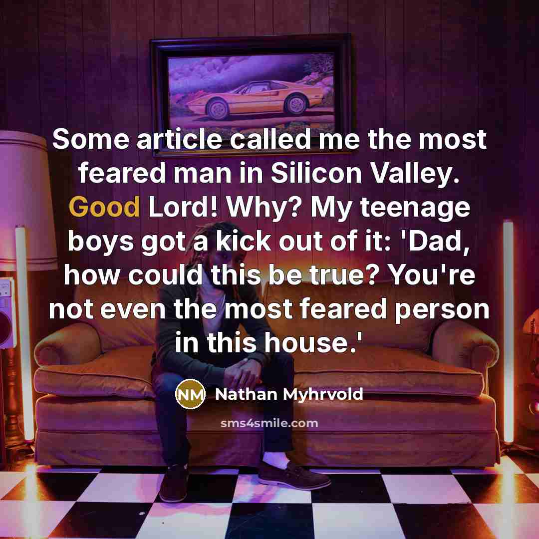 “Some article called me the most feared man in Silicon…” quote by Nathan Myhrvold