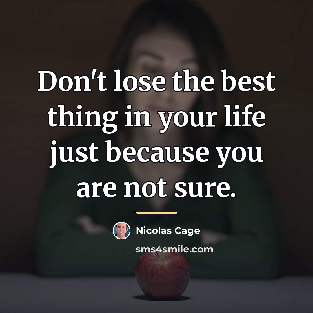 “Don't lose the best thing in your life just because…” quote by Nicolas Cage