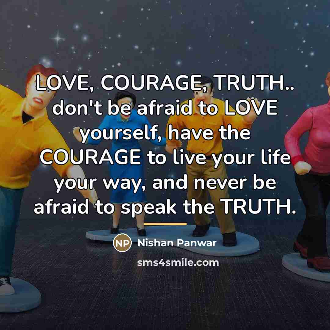 “LOVE, COURAGE, TRUTH.. don't be afraid to LOVE yourself, have…” quote by Nishan Panwar
