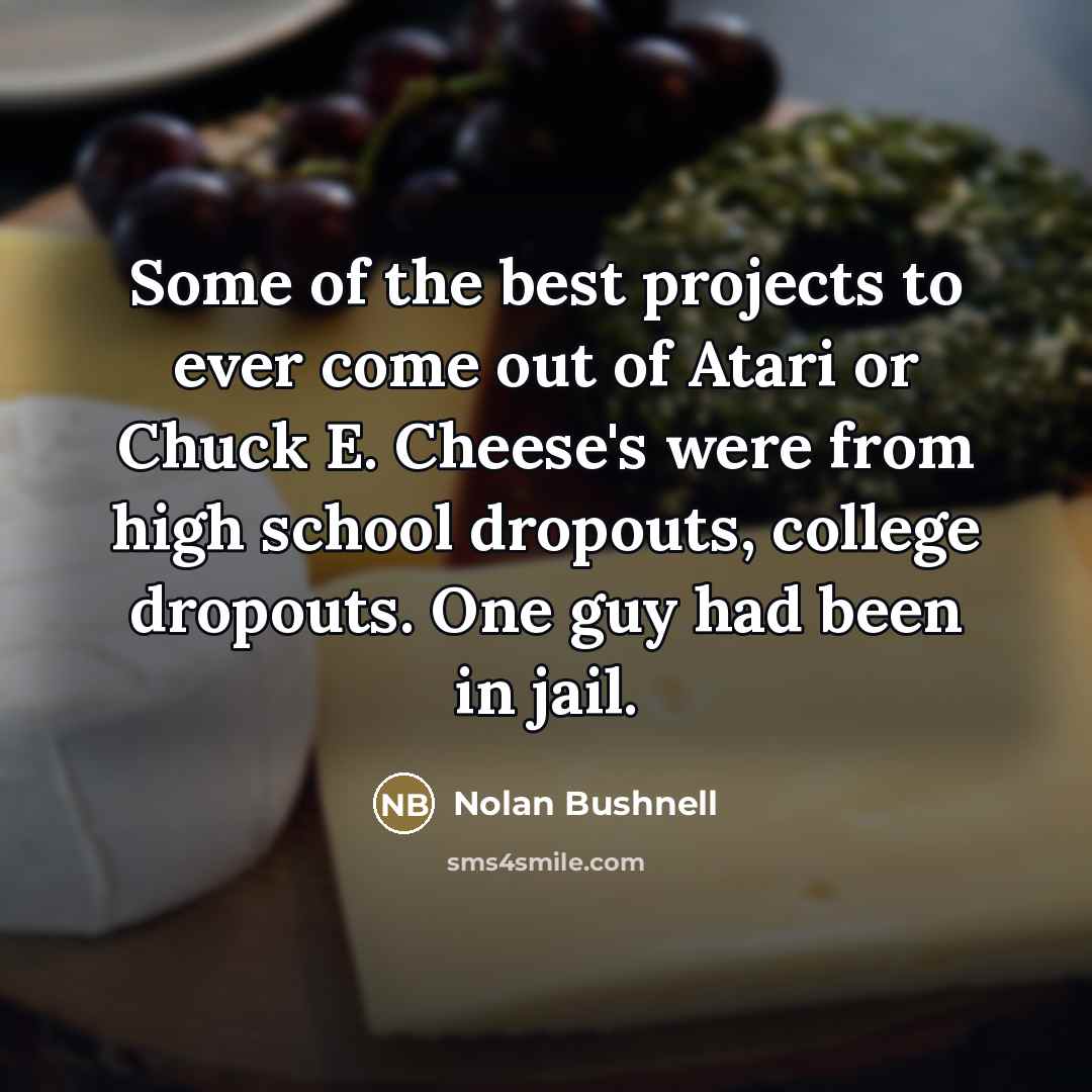 “Some of the best projects to ever come out of…” quote by Nolan Bushnell