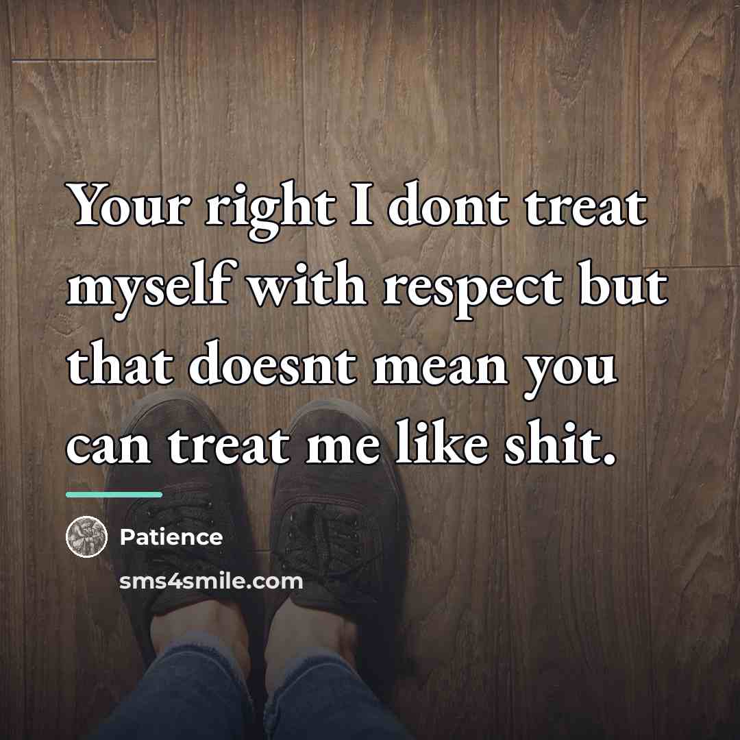 “Your right I dont treat myself with respect but that…” quote by Patience