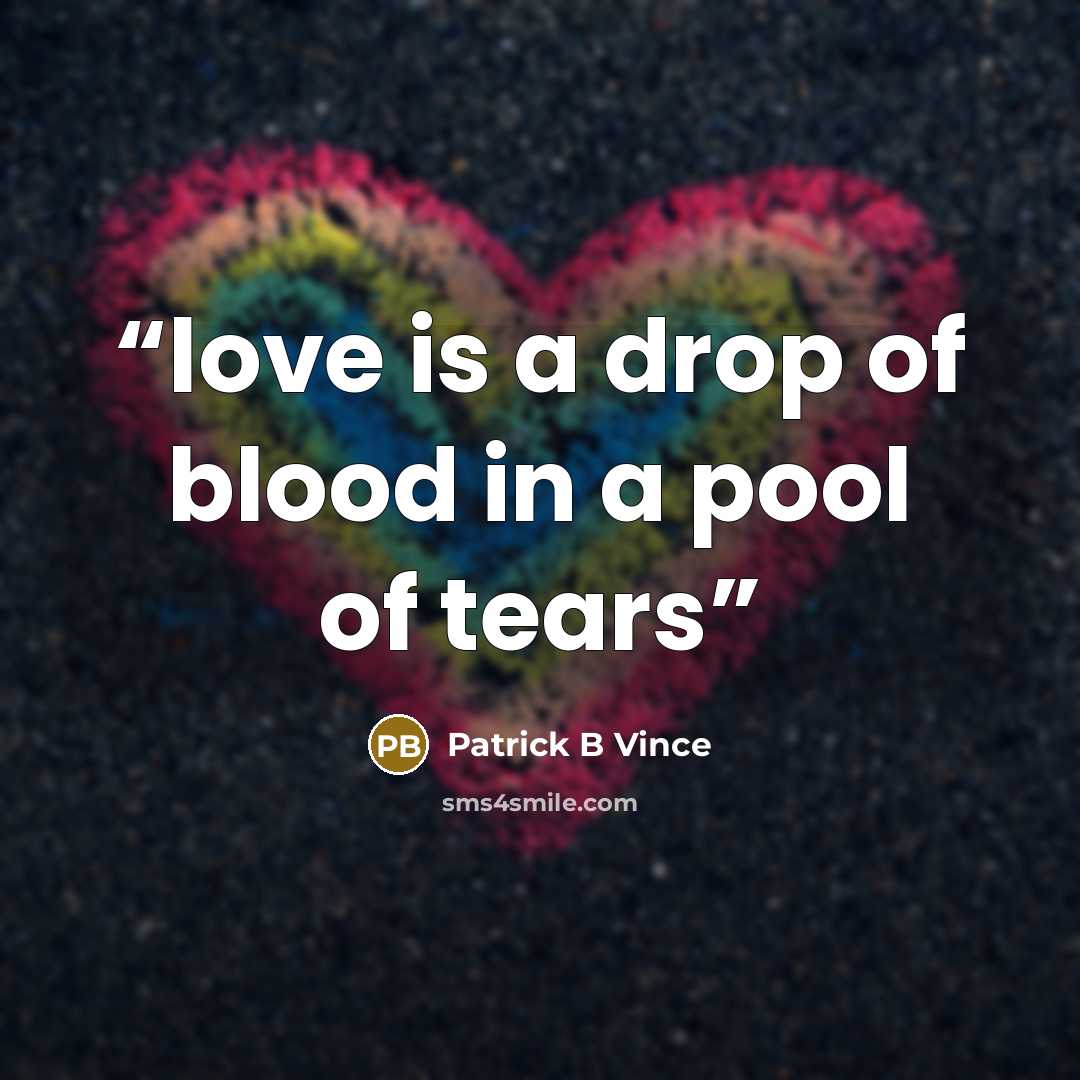 “love is a drop of blood in a pool of tears” quote by Patrick B Vince