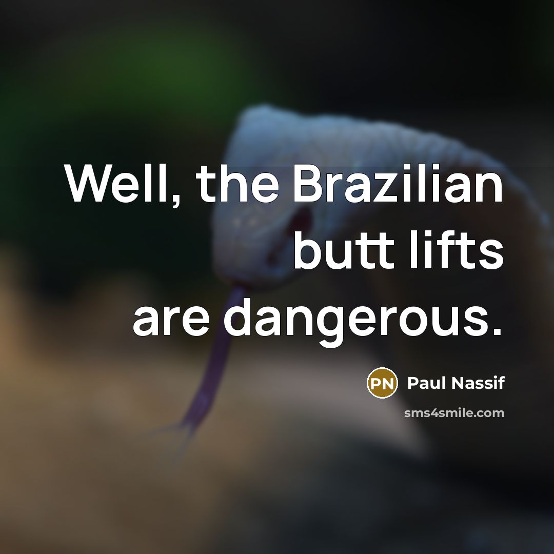 “Well, the Brazilian butt lifts are dangerous.…” quote by Paul Nassif