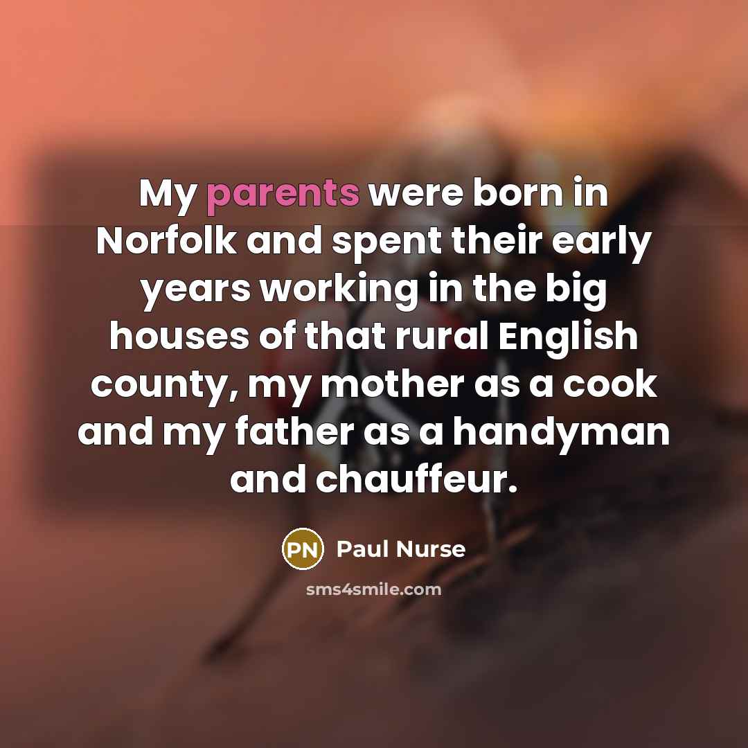“My parents were born in Norfolk and spent their early…” quote by Paul Nurse