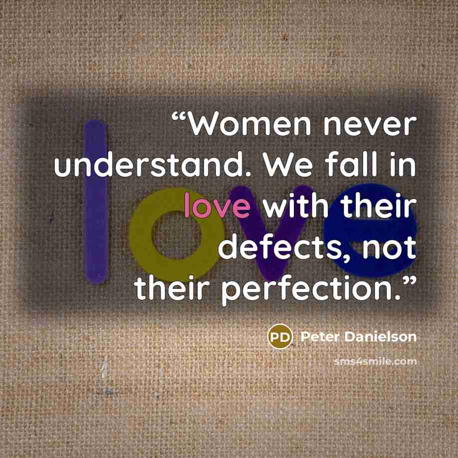 “Women never understand. We fall in love with their defects, not their perfection.” quote by Peter Danielson