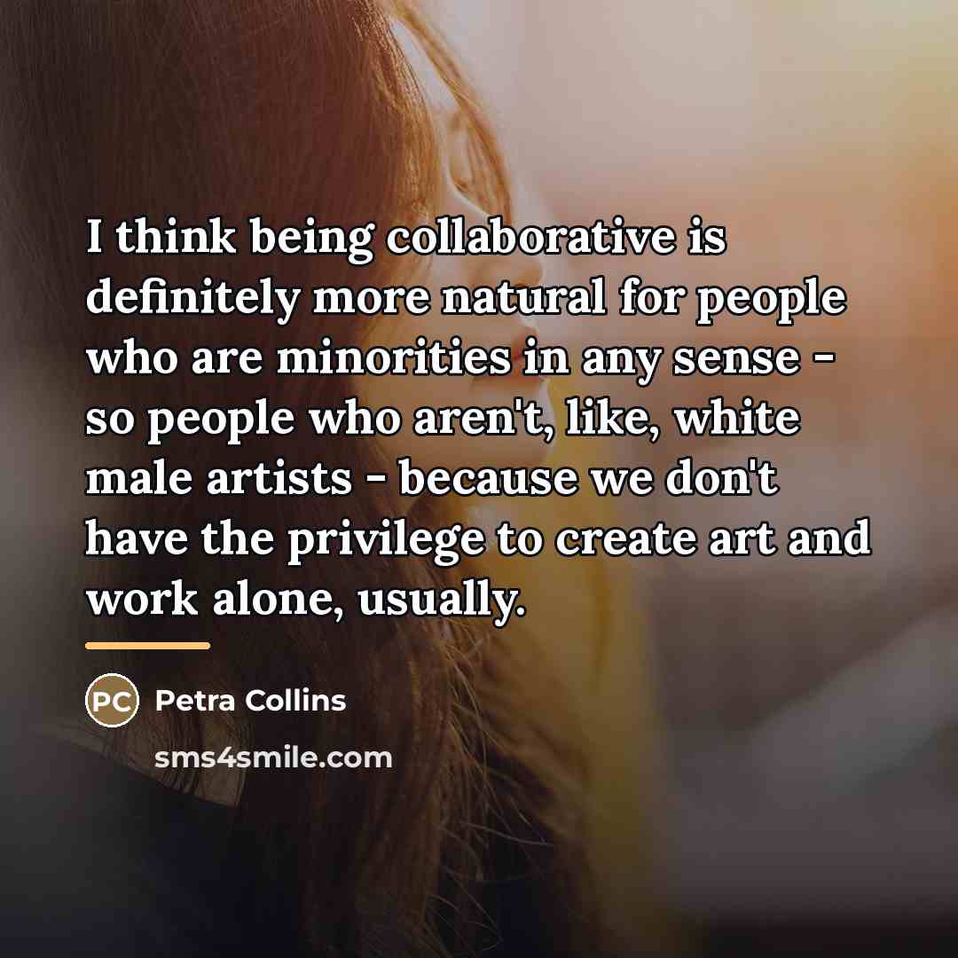 “I think being collaborative is definitely more natural for people…” quote by Petra Collins