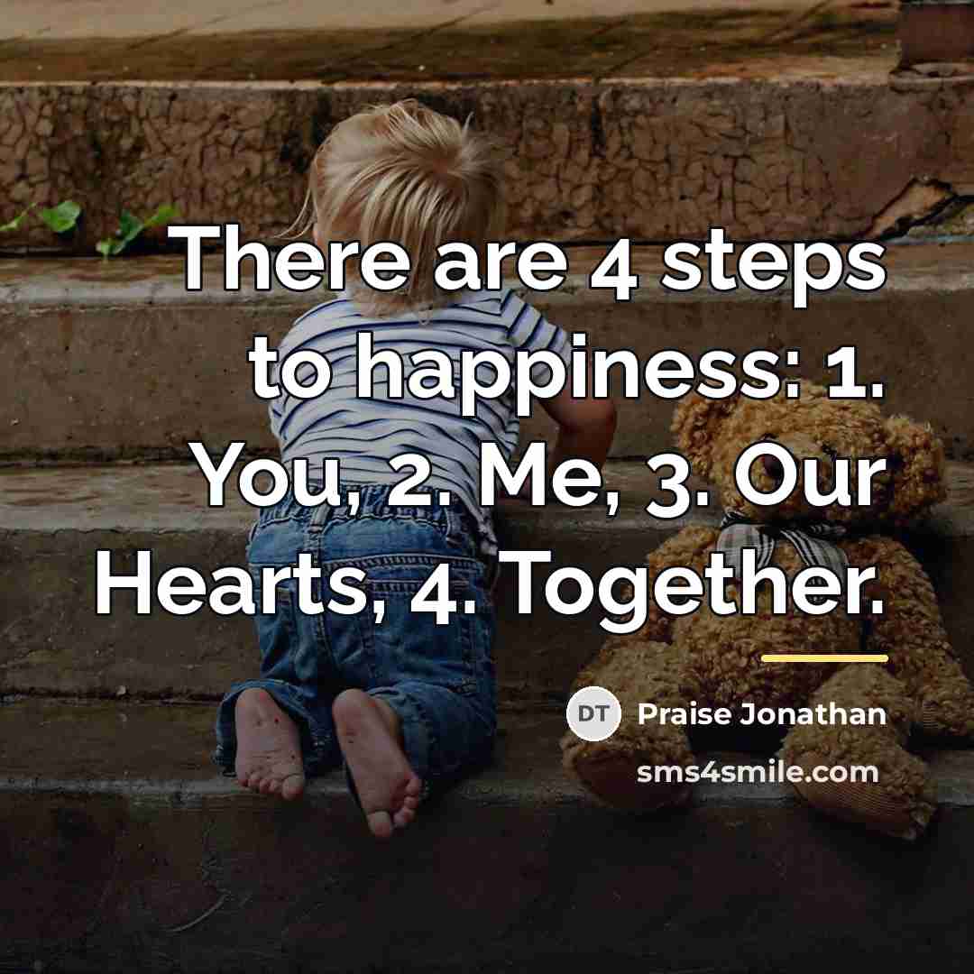 “There are 4 steps to happiness: 1. You, 2. Me,…” quote by Praise Jonathan