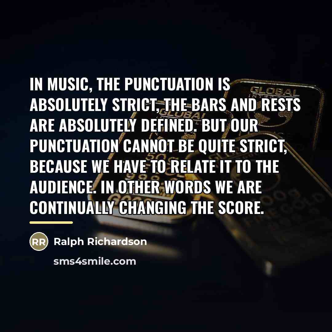 “In music, the punctuation is absolutely strict, the bars and…” quote by Ralph Richardson