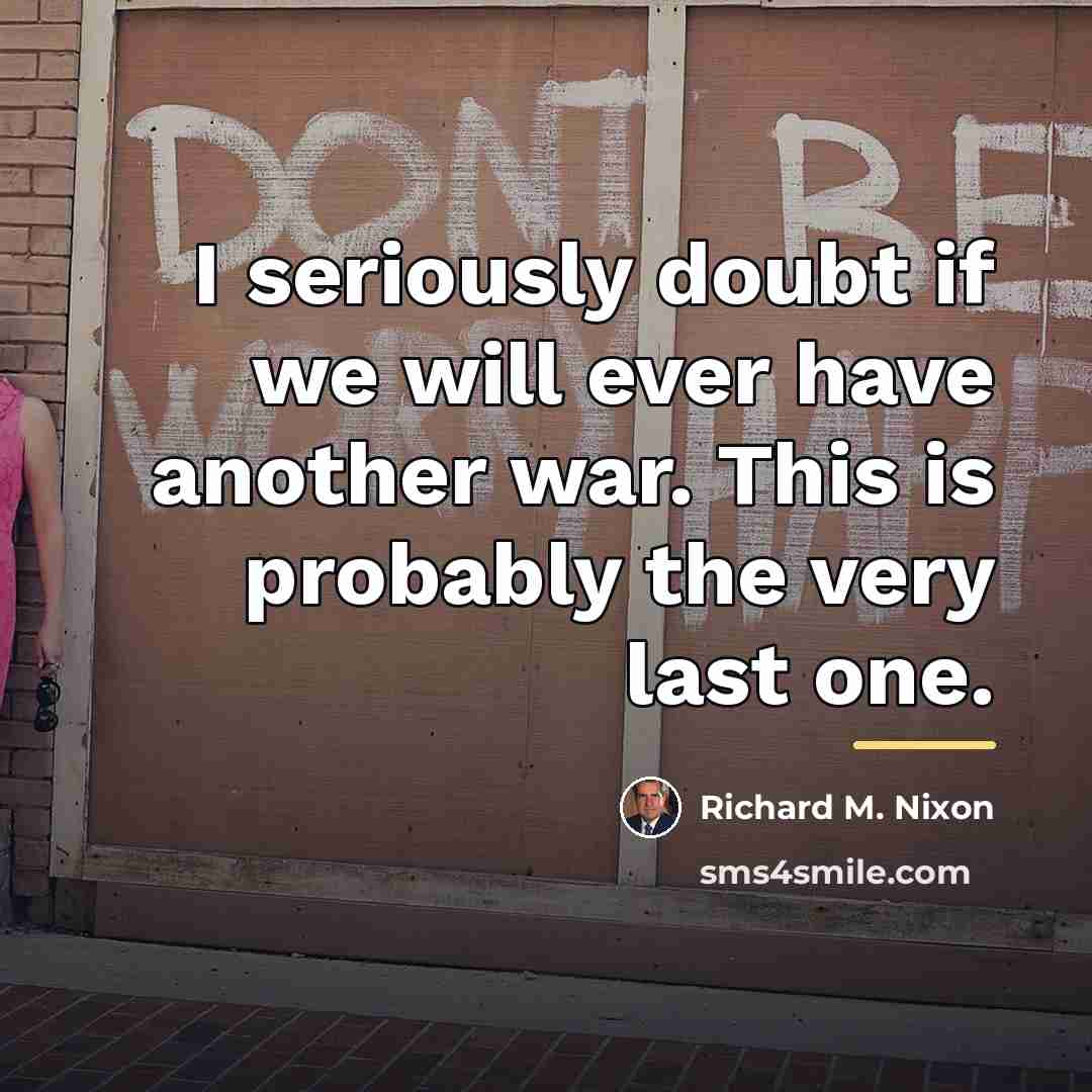 “I seriously doubt if we will ever have another war.…” quote by Richard M. Nixon