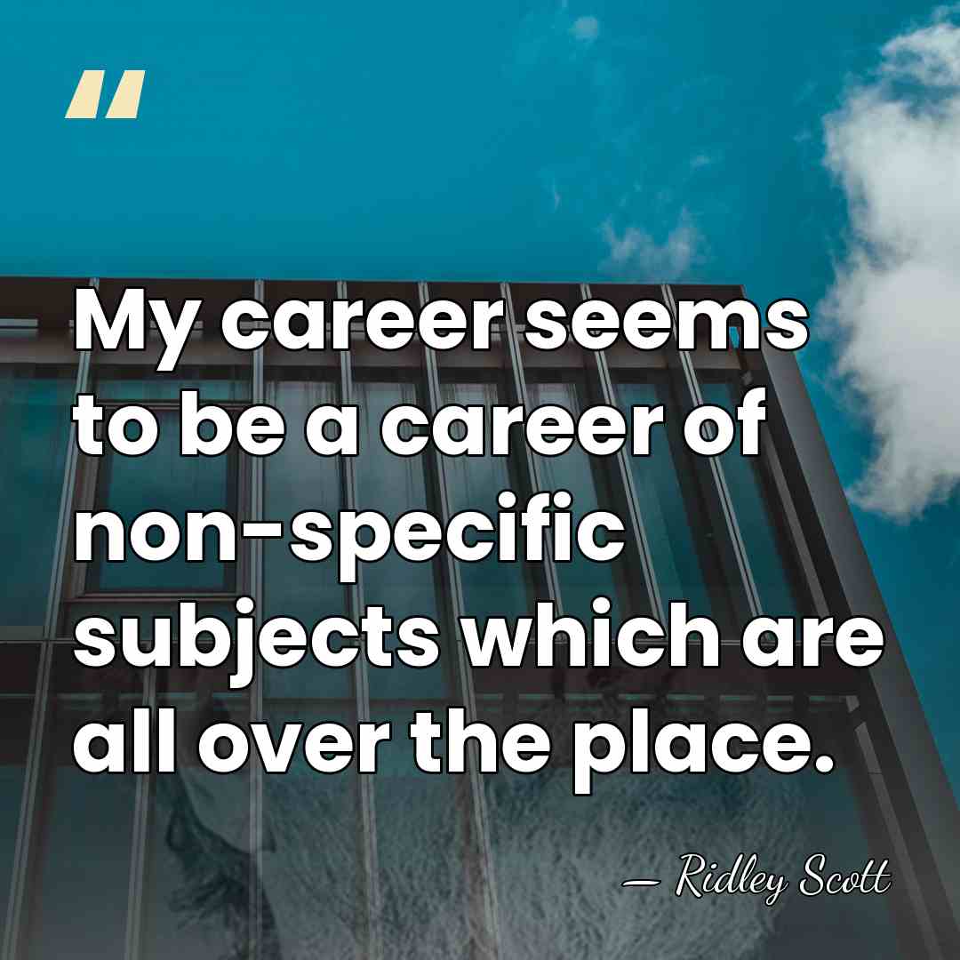 My career seems to be a career of non-specific subjects which are&hellip; - Ridley Scott