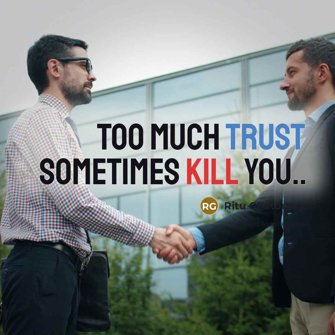 “Too much trust sometimes kill you..” quote by Ritu Ghatourey