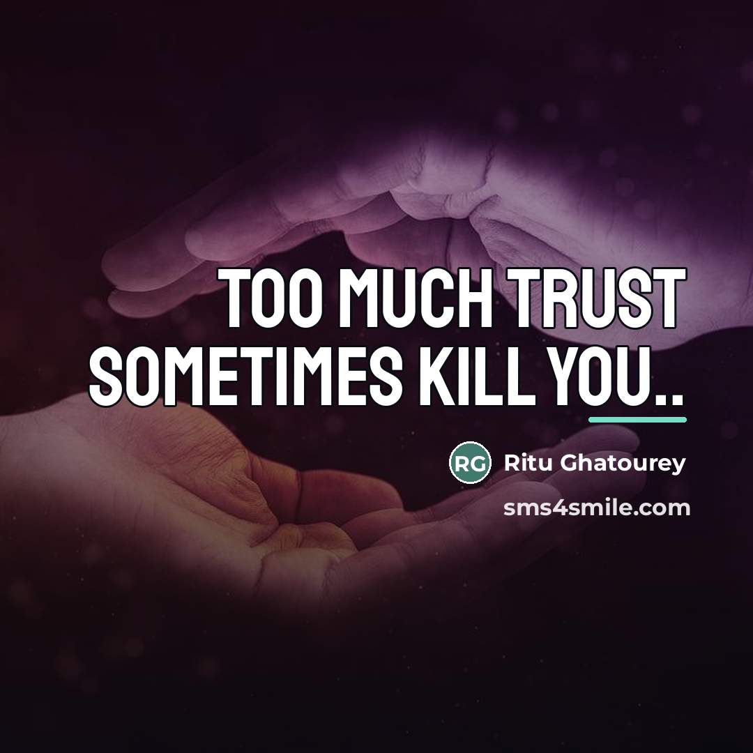“Too much trust sometimes kill you..…” quote by Ritu Ghatourey