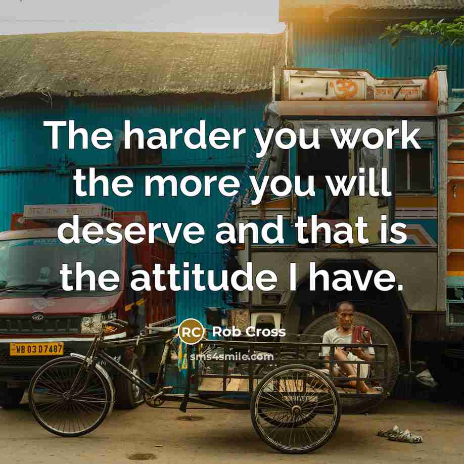 “The harder you work the more you will deserve and…” quote by Rob Cross