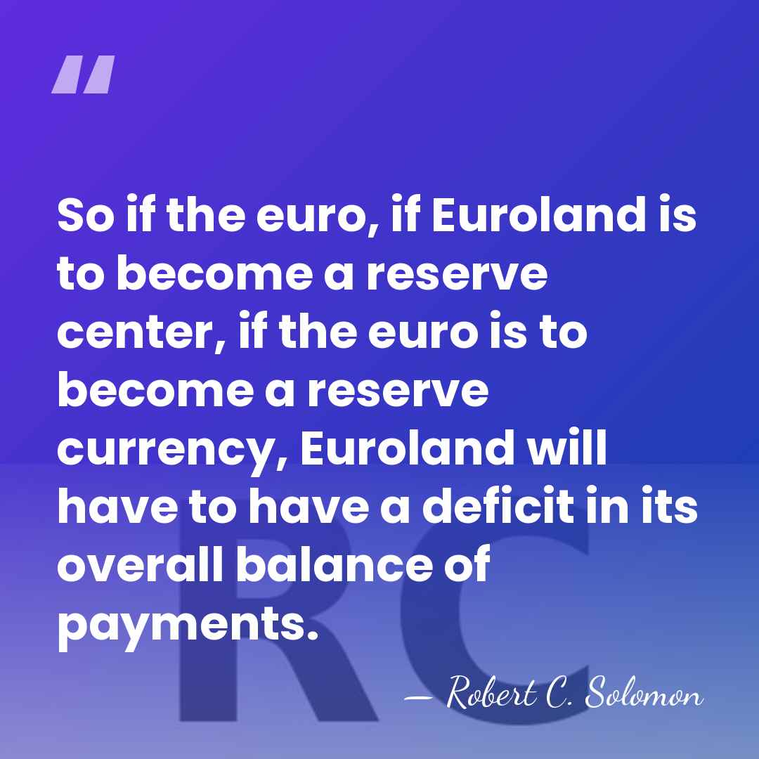 So if the euro, if Euroland is to become a reserve center,&hellip; - Robert C. Solomon