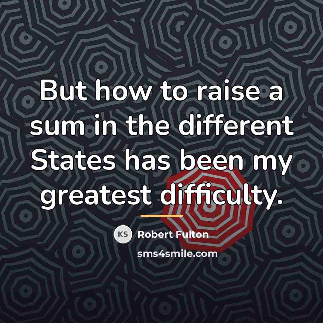 “But how to raise a sum in the different States…” quote by Robert Fulton