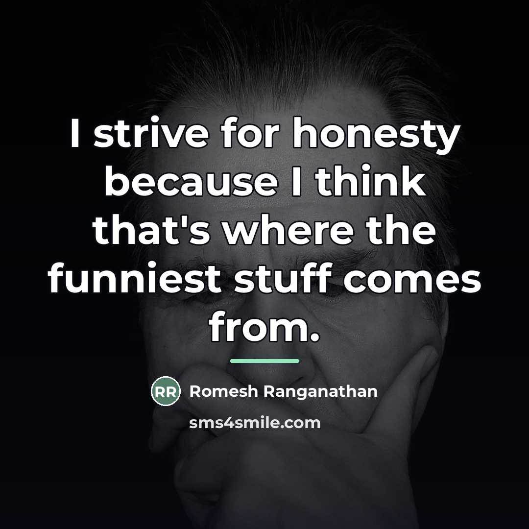 “I strive for honesty because I think that's where the…” quote by Romesh Ranganathan