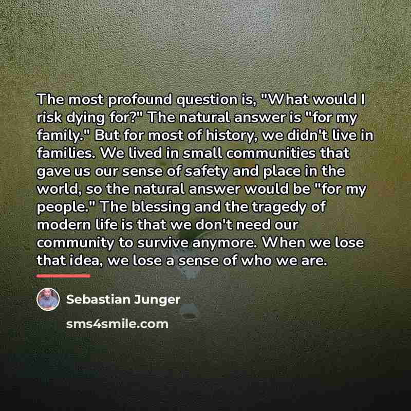 “The most profound question is, "What would I risk dying…” quote by Sebastian Junger