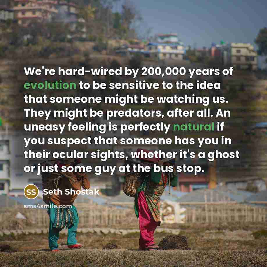 “We're hard-wired by 200,000 years of evolution to be sensitive…” quote by Seth Shostak