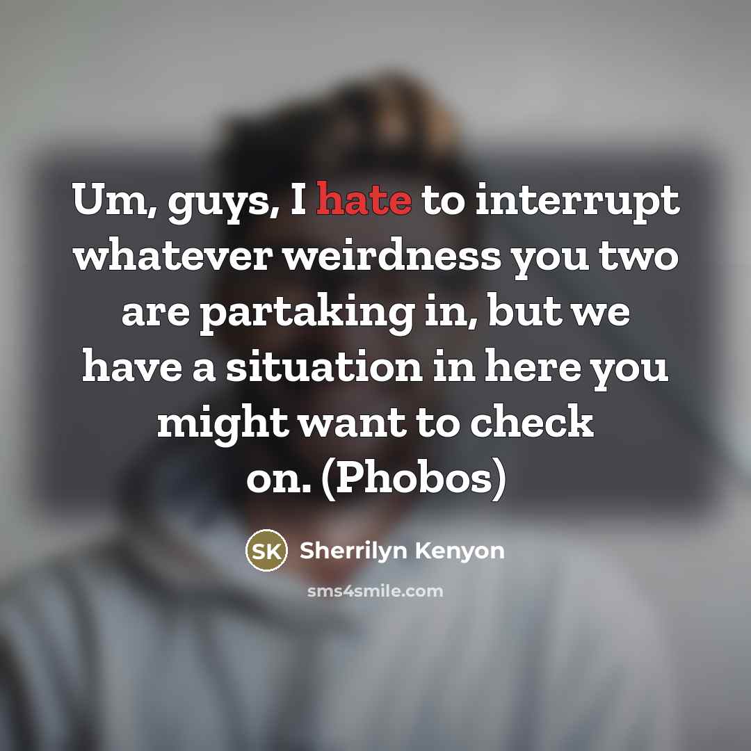 “Um, guys, I hate to interrupt whatever weirdness you two…” quote by Sherrilyn Kenyon