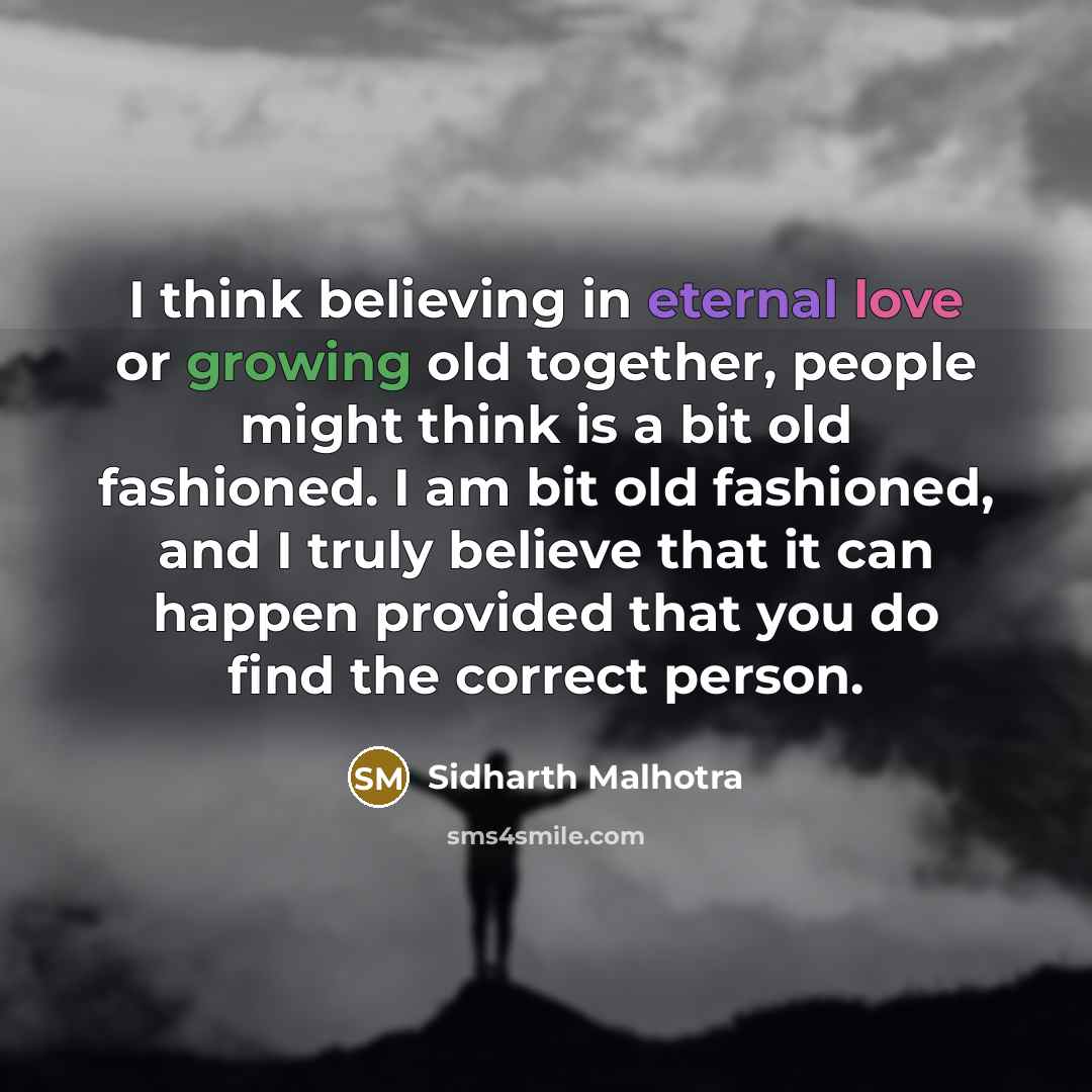 “I think believing in eternal love or growing old together,…” quote by Sidharth Malhotra