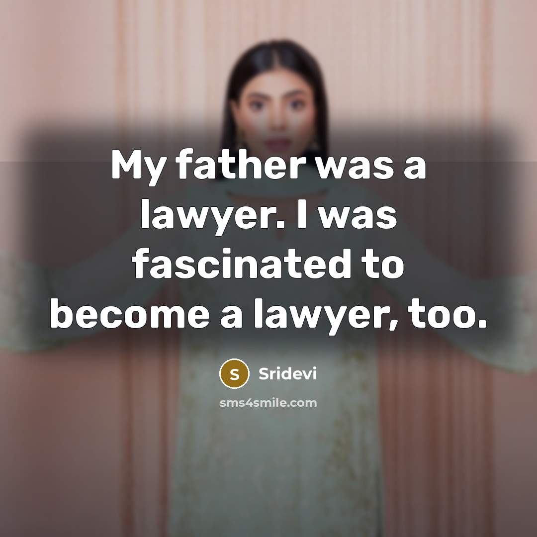 “My father was a lawyer. I was fascinated to become…” quote by Sridevi