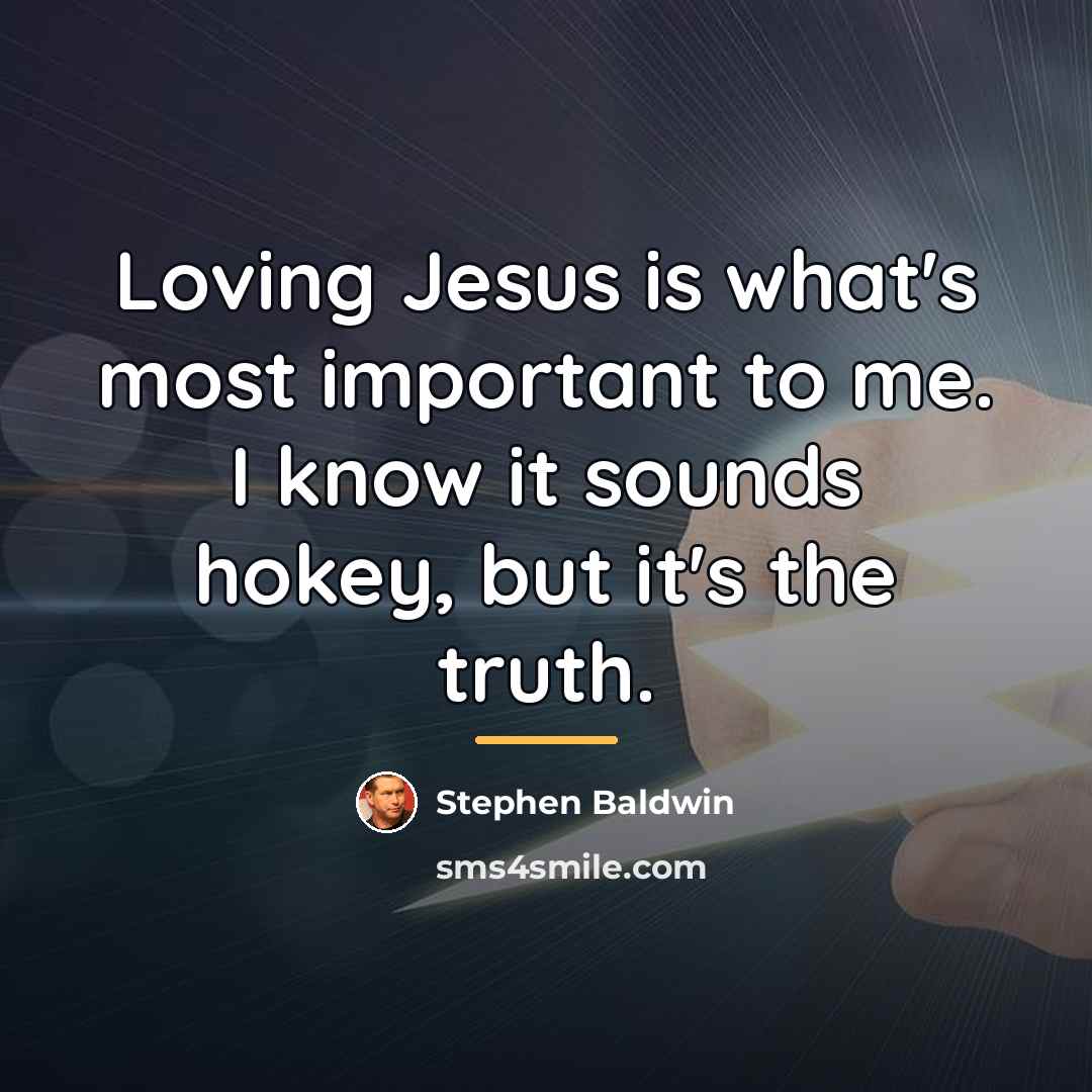 “Loving Jesus is what's most important to me. I know…” quote by Stephen Baldwin