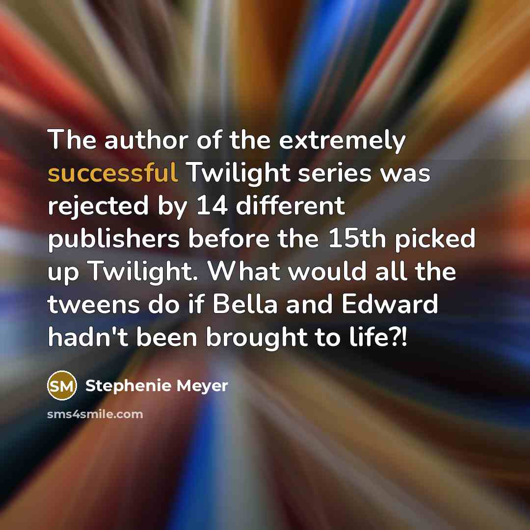“The author of the extremely successful Twilight series was rejected…” quote by Stephenie Meyer