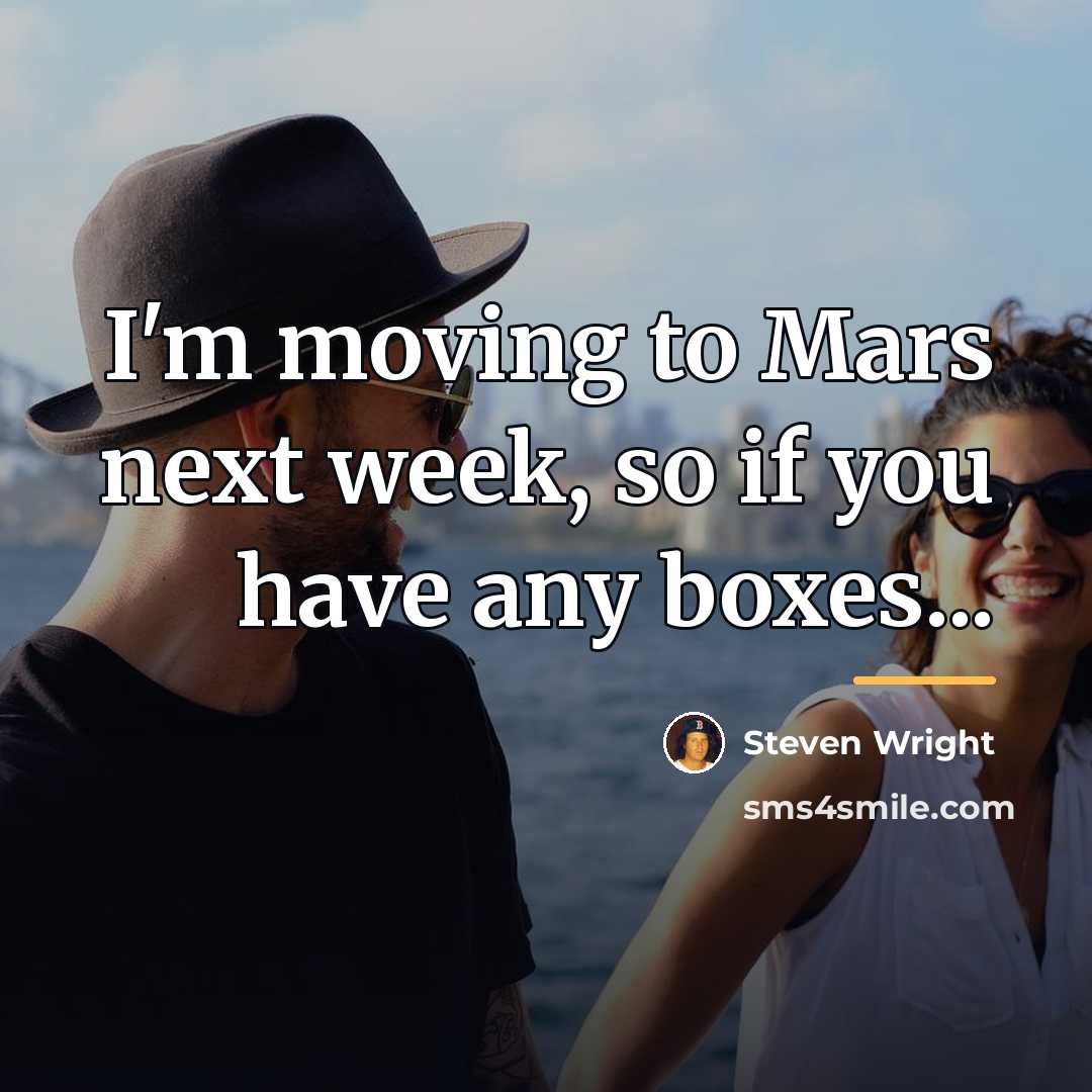 “I'm moving to Mars next week, so if you have…” quote by Steven Wright
